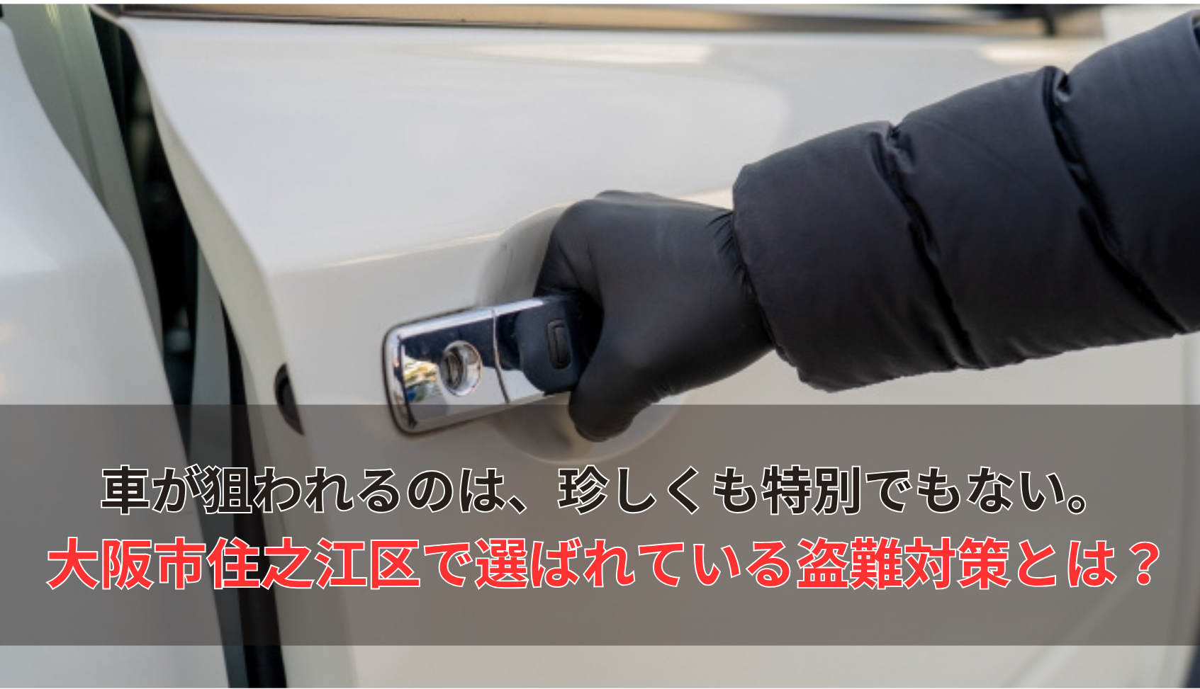 車が狙われるのは、珍しくも特別でもない。 大阪市住之江区で選ばれている盗難対策とは？