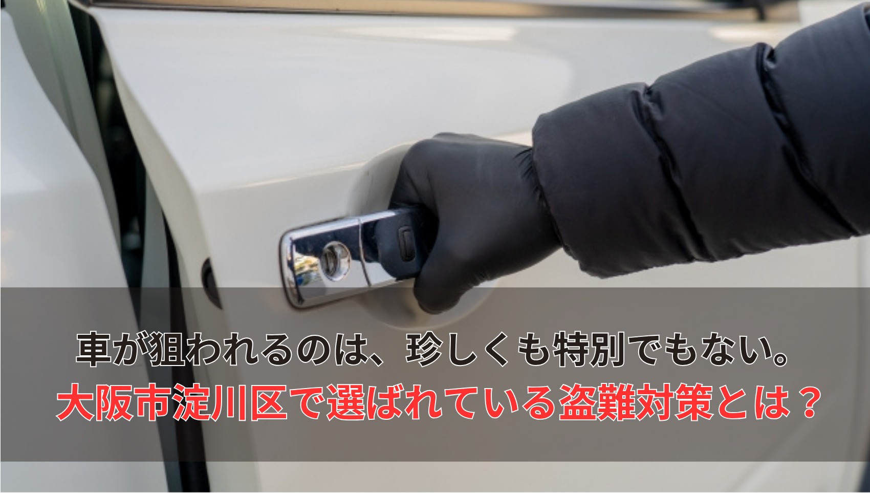 車が狙われるのは、珍しくも特別でもない。 大阪市淀川区で選ばれている盗難対策とは？