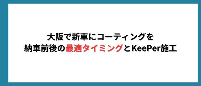 大阪で新車にコーティングを｜納車前後の最適タイミングとKeePer施工